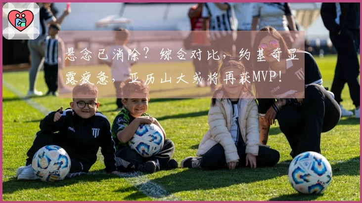 悬念已消除？综合对比，约基奇显露疲惫，亚历山大或将再获MVP！